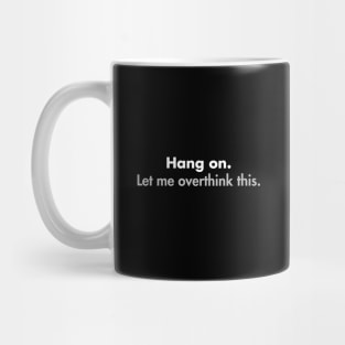 Hang on Let me overthink this Mug